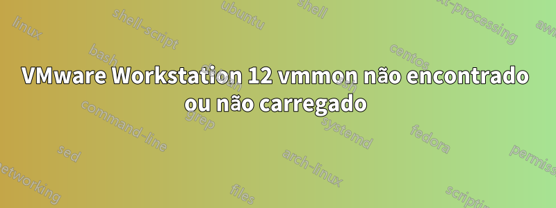 VMware Workstation 12 vmmon não encontrado ou não carregado