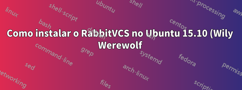Como instalar o RabbitVCS no Ubuntu 15.10 (Wily Werewolf)