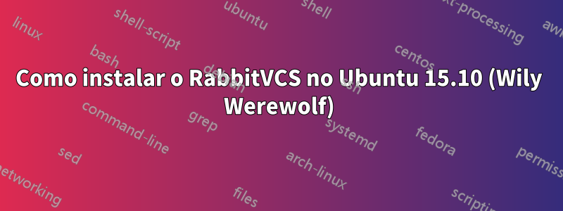 Como instalar o RabbitVCS no Ubuntu 15.10 (Wily Werewolf)