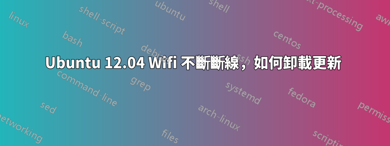 Ubuntu 12.04 Wifi 不斷斷線，如何卸載更新