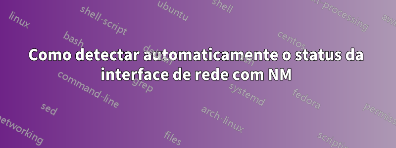 Como detectar automaticamente o status da interface de rede com NM