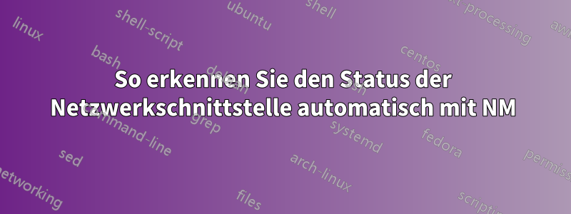 So erkennen Sie den Status der Netzwerkschnittstelle automatisch mit NM