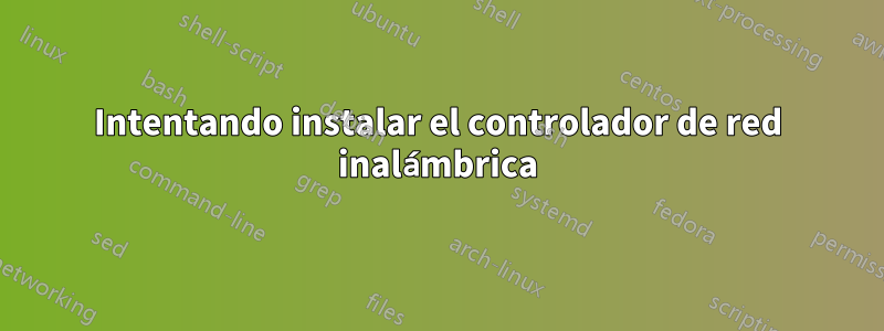 Intentando instalar el controlador de red inalámbrica