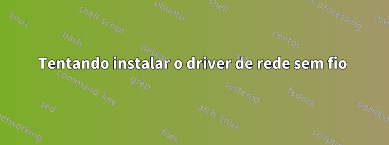 Tentando instalar o driver de rede sem fio