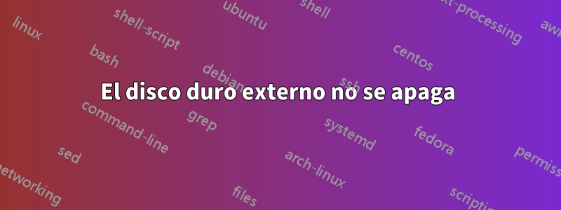 El disco duro externo no se apaga