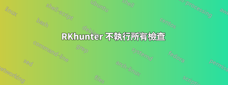 RKhunter 不執行所有檢查