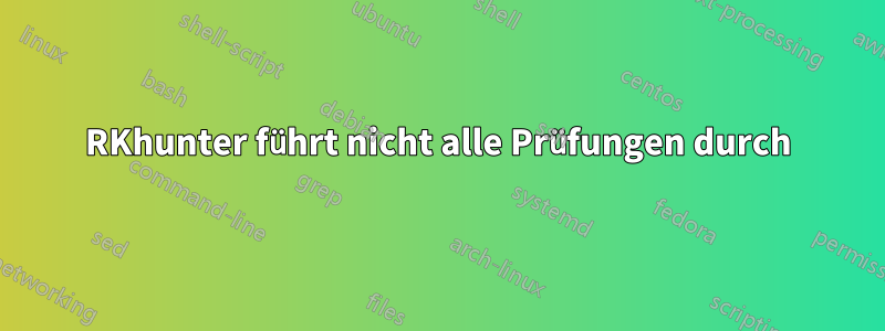 RKhunter führt nicht alle Prüfungen durch