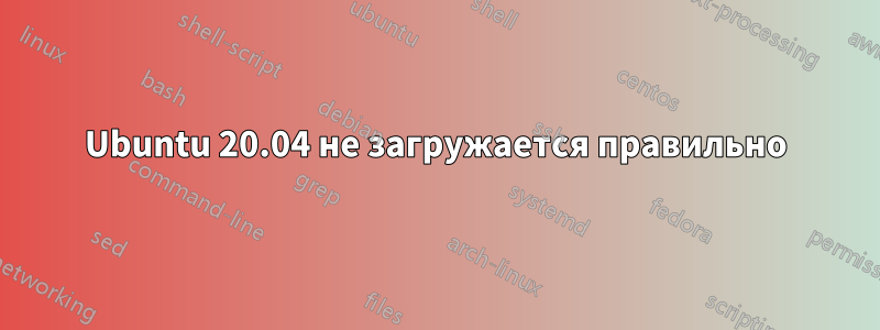 Ubuntu 20.04 не загружается правильно