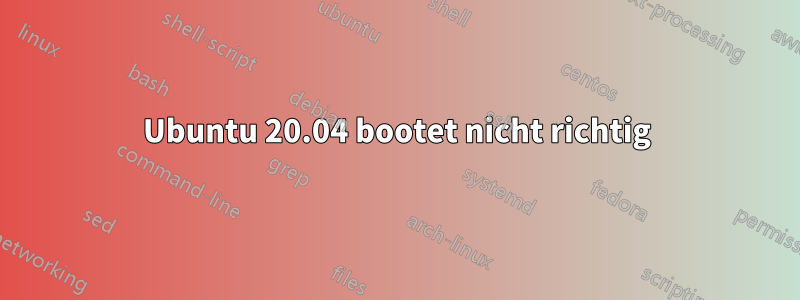 Ubuntu 20.04 bootet nicht richtig