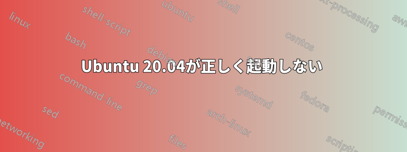 Ubuntu 20.04が正しく起動しない