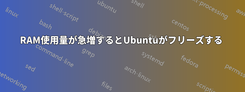 RAM使用量が急増するとUbuntuがフリーズする