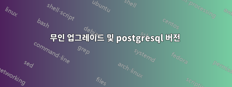 무인 업그레이드 및 postgresql 버전