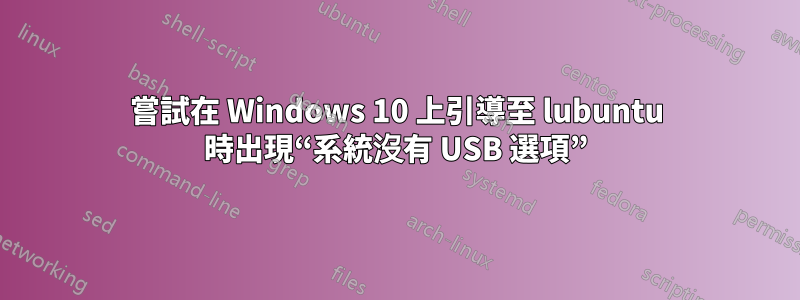 嘗試在 Windows 10 上引導至 lubuntu 時出現“系統沒有 USB 選項”