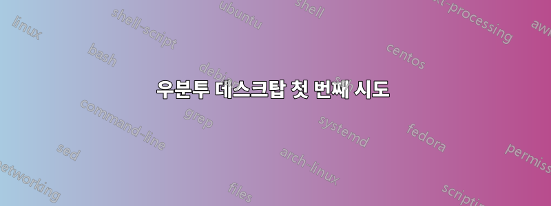 우분투 데스크탑 첫 번째 시도