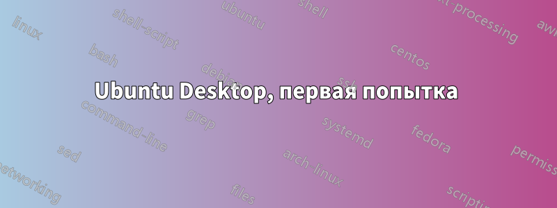 Ubuntu Desktop, первая попытка