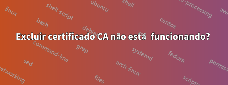 Excluir certificado CA não está funcionando?
