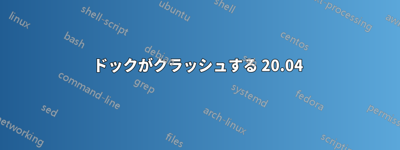 ドックがクラッシュする 20.04