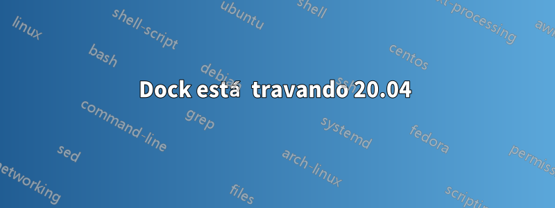 Dock está travando 20.04
