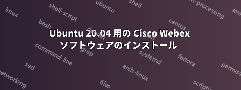 Ubuntu 20.04 用の Cisco Webex ソフトウェアのインストール 