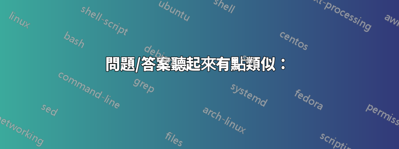 問題/答案聽起來有點類似: