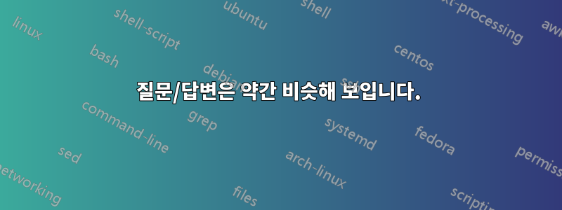 질문/답변은 약간 비슷해 보입니다.