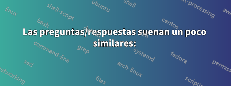 Las preguntas/respuestas suenan un poco similares: