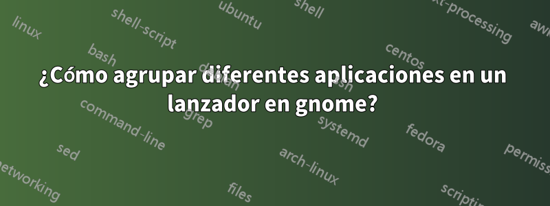 ¿Cómo agrupar diferentes aplicaciones en un lanzador en gnome?
