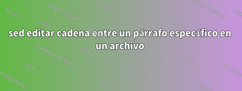 sed editar cadena entre un párrafo específico en un archivo