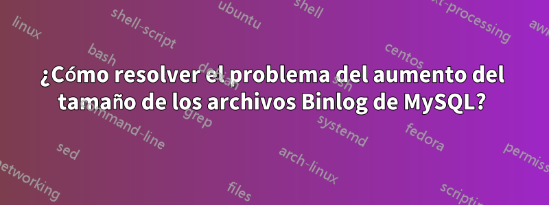 ¿Cómo resolver el problema del aumento del tamaño de los archivos Binlog de MySQL?