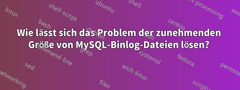 Wie lässt sich das Problem der zunehmenden Größe von MySQL-Binlog-Dateien lösen?