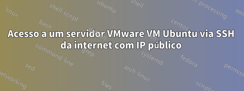Acesso a um servidor VMware VM Ubuntu via SSH da internet com IP público