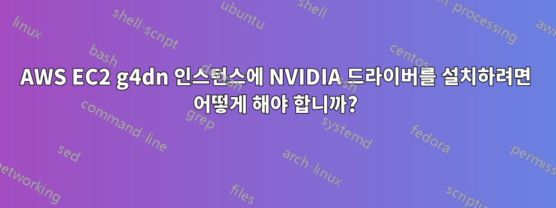 AWS EC2 g4dn 인스턴스에 NVIDIA 드라이버를 설치하려면 어떻게 해야 합니까?