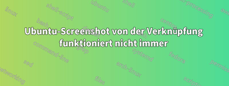 Ubuntu-Screenshot von der Verknüpfung funktioniert nicht immer