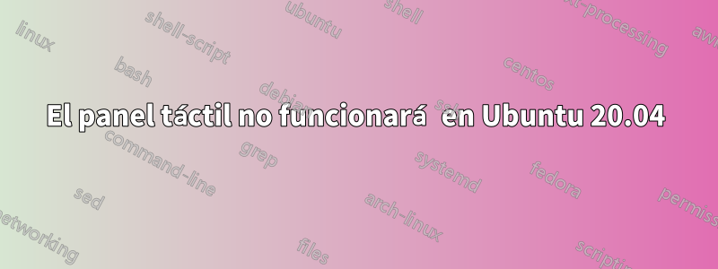 El panel táctil no funcionará en Ubuntu 20.04