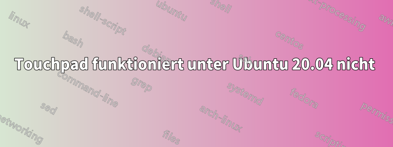 Touchpad funktioniert unter Ubuntu 20.04 nicht