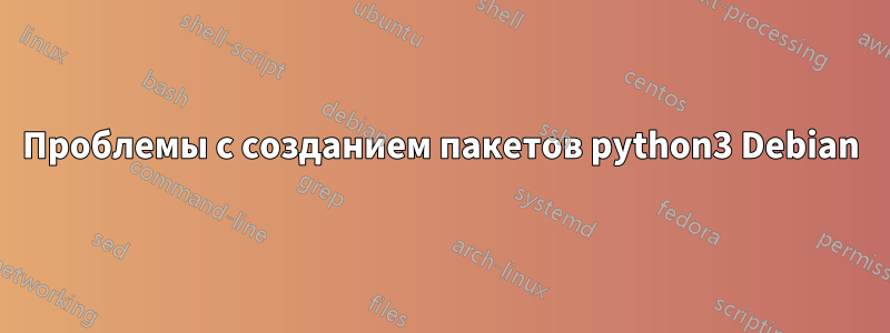 Проблемы с созданием пакетов python3 Debian