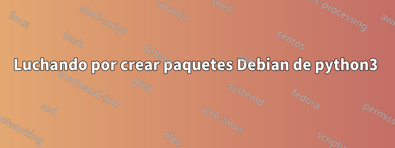 Luchando por crear paquetes Debian de python3