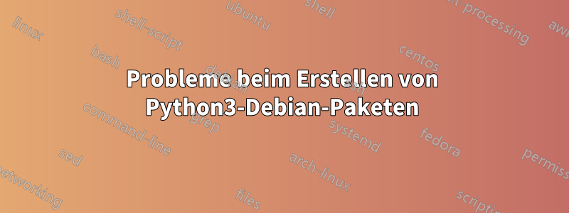 Probleme beim Erstellen von Python3-Debian-Paketen