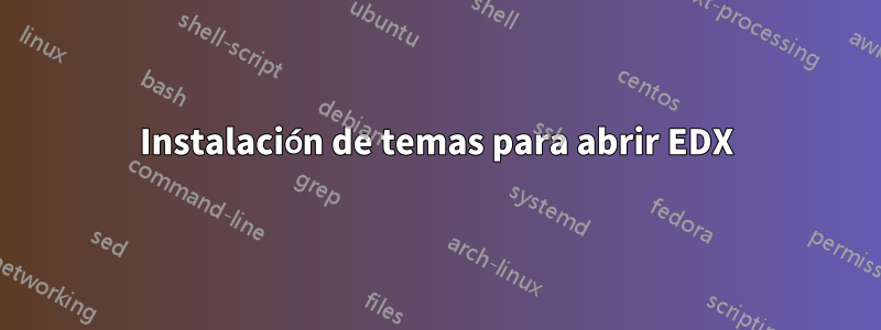Instalación de temas para abrir EDX