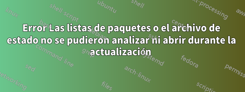 Error Las listas de paquetes o el archivo de estado no se pudieron analizar ni abrir durante la actualización 