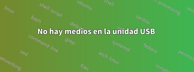 No hay medios en la unidad USB