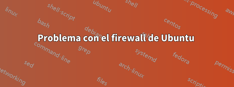 Problema con el firewall de Ubuntu