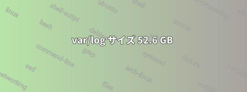 var/log サイズ 52.6 GB