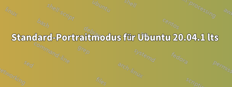 Standard-Portraitmodus für Ubuntu 20.04.1 lts