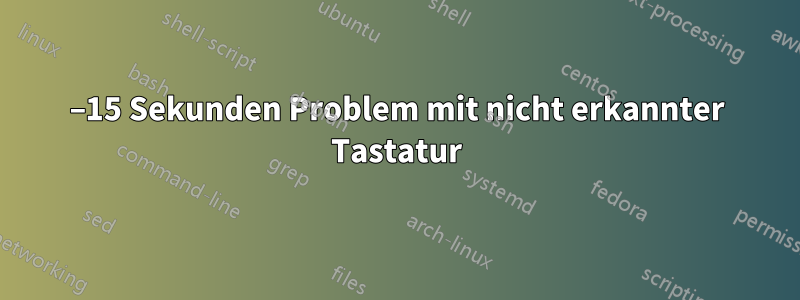 10–15 Sekunden Problem mit nicht erkannter Tastatur