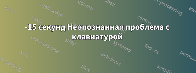 10-15 секунд Неопознанная проблема с клавиатурой