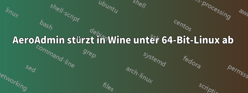 AeroAdmin stürzt in Wine unter 64-Bit-Linux ab