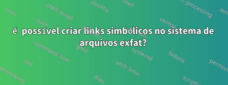 é possível criar links simbólicos no sistema de arquivos exfat?