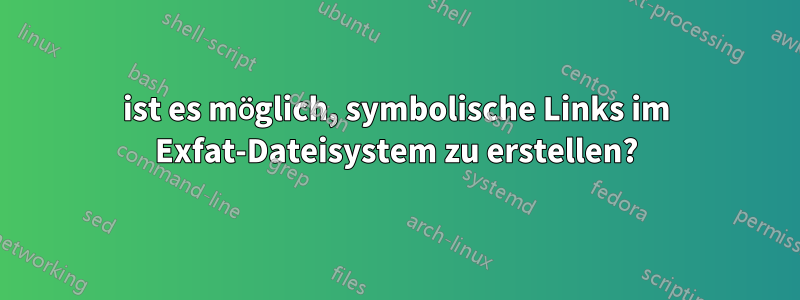 ist es möglich, symbolische Links im Exfat-Dateisystem zu erstellen?