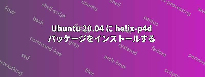 Ubuntu 20.04 に helix-p4d パッケージをインストールする